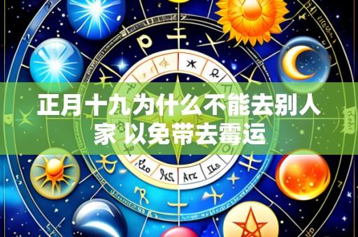 正月十九为什么不能去别人家 以免带去霉运