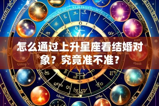 怎么通过上升星座看结婚对象?究竟准不准?