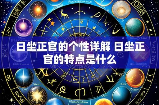 日坐正官的个性详解 日坐正官的特点是什么