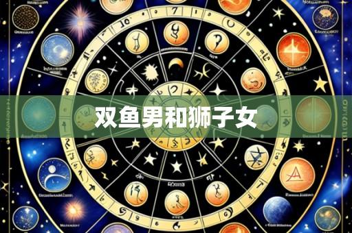 双鱼男和狮子女