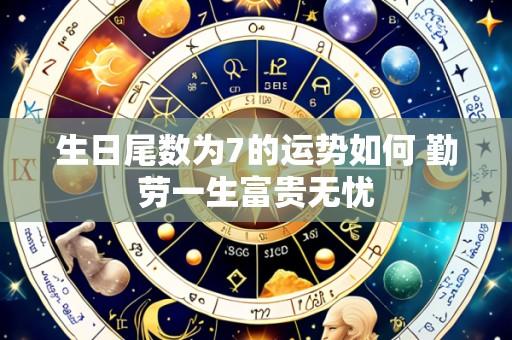 生日尾数为7的运势如何 勤劳一生富贵无忧
