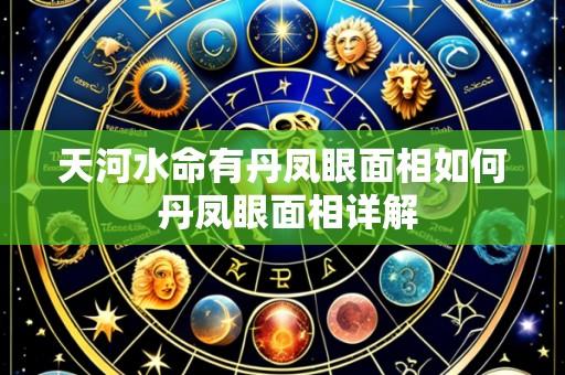 天河水命有丹凤眼面相如何 丹凤眼面相详解