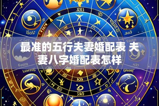 最准的五行夫妻婚配表 夫妻八字婚配表怎样