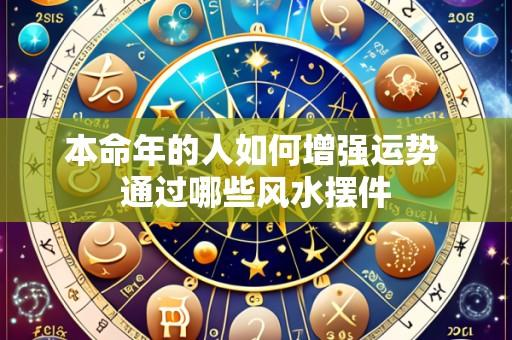 本命年的人如何增强运势 通过哪些风水摆件