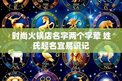 时尚火锅店名字两个字荤 姓氏起名宜易识记