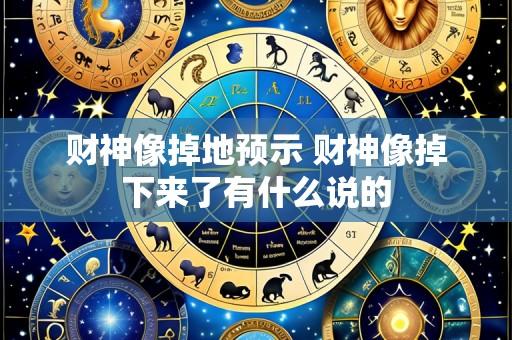 财神像掉地预示 财神像掉下来了有什么说的