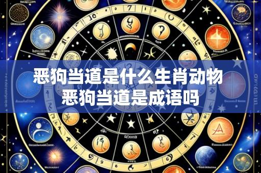 恶狗当道是什么生肖动物 恶狗当道是成语吗