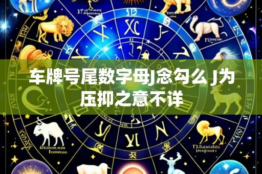 车牌号尾数字母J念勾么 J为压抑之意不详