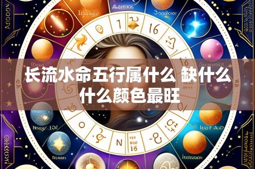 长流水命五行属什么 缺什么 什么颜色最旺