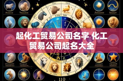 起化工贸易公司名字 化工贸易公司起名大全