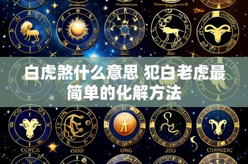 白虎煞什么意思 犯白老虎最简单的化解方法