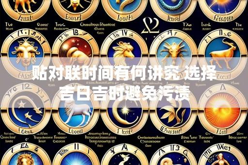 贴对联时间有何讲究 选择吉日吉时避免污渍
