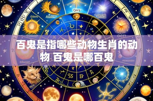 百鬼是指哪些动物生肖的动物 百鬼是哪百鬼