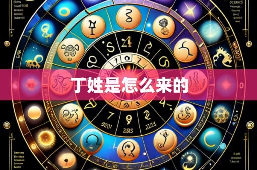 丁姓是怎么来的