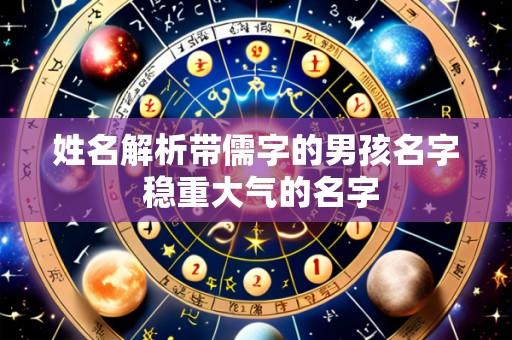 姓名解析带儒字的男孩名字 稳重大气的名字