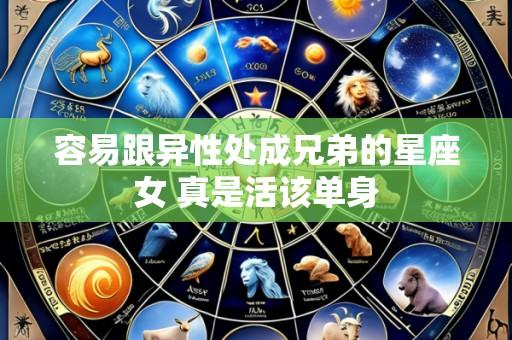 容易跟异性处成兄弟的星座女 真是活该单身