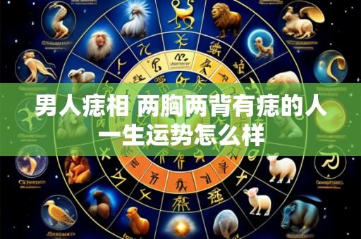 男人痣相 两胸两背有痣的人一生运势怎么样