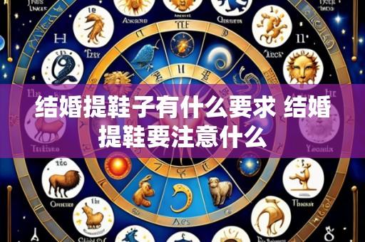 结婚提鞋子有什么要求 结婚提鞋要注意什么