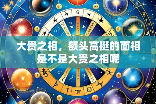 大贵之相,额头高挺的面相是不是大贵之相呢