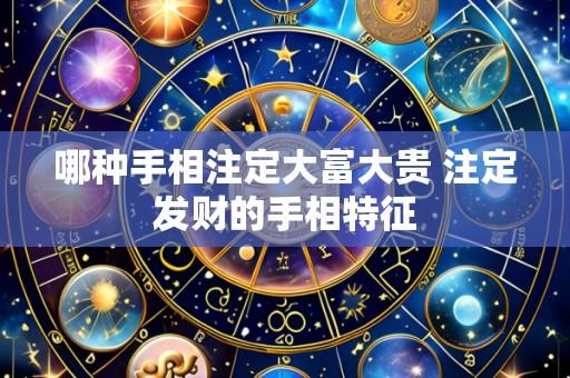 哪种手相注定大富大贵 注定发财的手相特征
