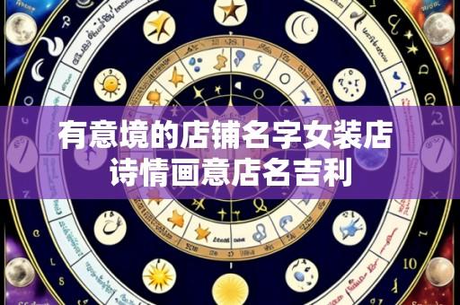 有意境的店铺名字女装店 诗情画意店名吉利