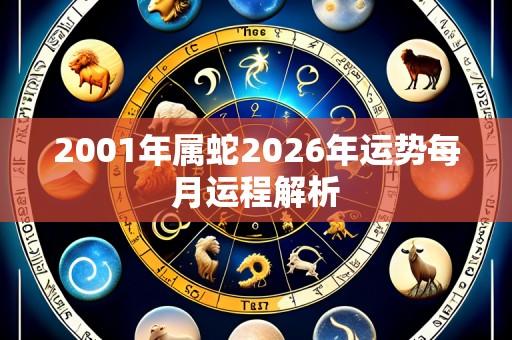2001年属蛇2026年运势每月运程解析