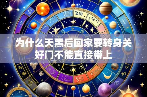 为什么天黑后回家要转身关好门不能直接带上