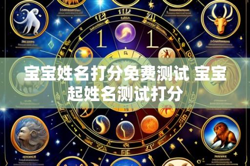 宝宝姓名打分免费测试 宝宝起姓名测试打分