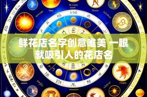 鲜花店名字创意唯美 一眼就吸引人的花店名