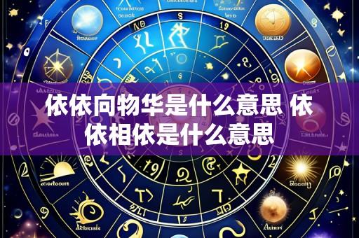 依依向物华是什么意思 依依相依是什么意思