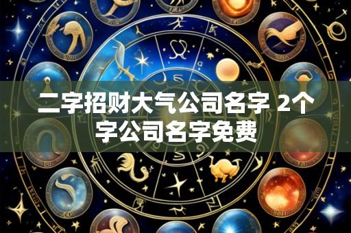 二字招财大气公司名字 2个字公司名字免费