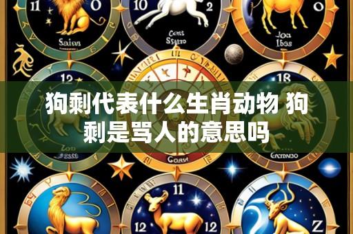 狗剩代表什么生肖动物 狗剩是骂人的意思吗