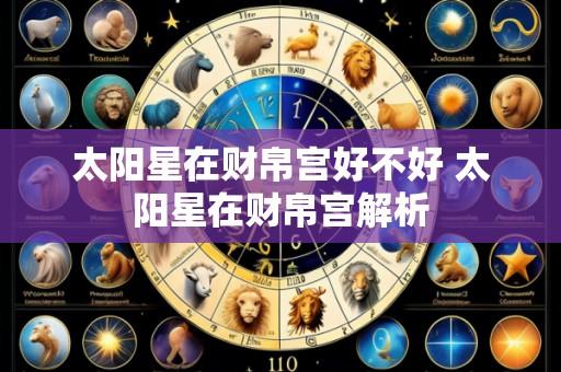 太阳星在财帛宫好不好 太阳星在财帛宫解析
