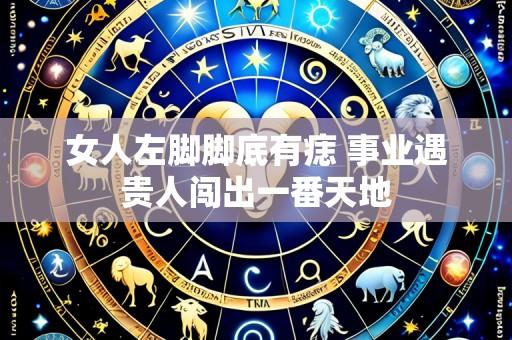 女人左脚脚底有痣 事业遇贵人闯出一番天地
