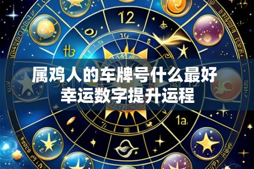 属鸡人的车牌号什么最好 幸运数字提升运程