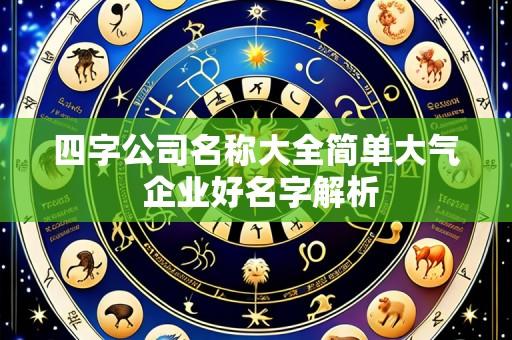 四字公司名称大全简单大气 企业好名字解析
