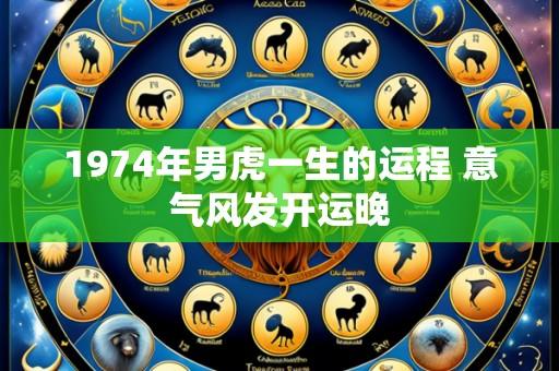 1974年男虎一生的运程 意气风发开运晚