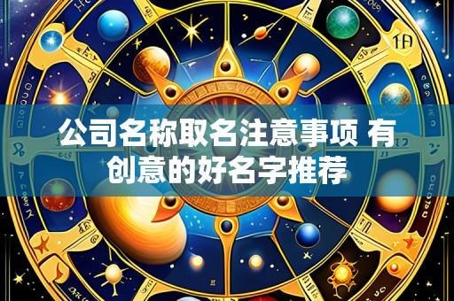 公司名称取名注意事项 有创意的好名字推荐