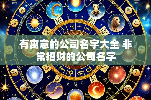 有寓意的公司名字大全 非常招财的公司名字