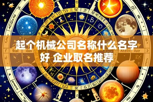 起个机械公司名称什么名字好 企业取名推荐