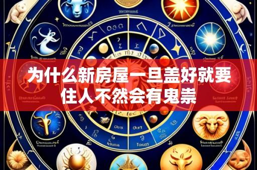 为什么新房屋一旦盖好就要住人不然会有鬼祟