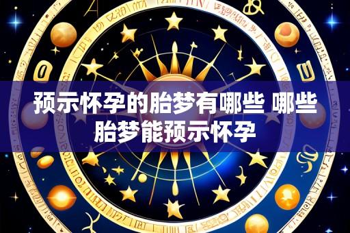 预示怀孕的胎梦有哪些 哪些胎梦能预示怀孕