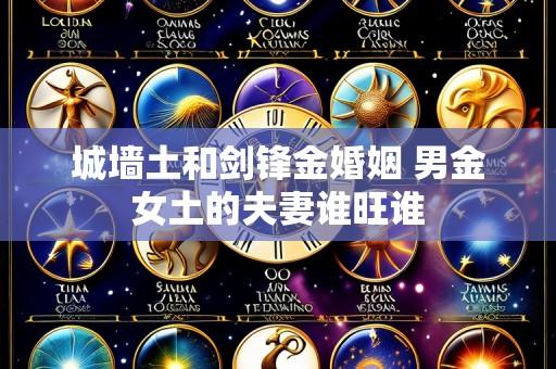 城墙土和剑锋金婚姻 男金女土的夫妻谁旺谁