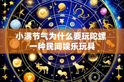 小满节气为什么要玩陀螺 一种民间娱乐玩具