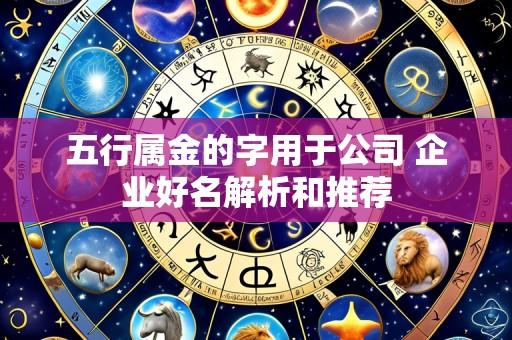 五行属金的字用于公司 企业好名解析和推荐