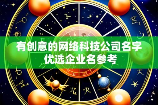 有创意的网络科技公司名字 优选企业名参考