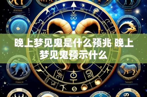 晚上梦见鬼是什么预兆 晚上梦见鬼预示什么