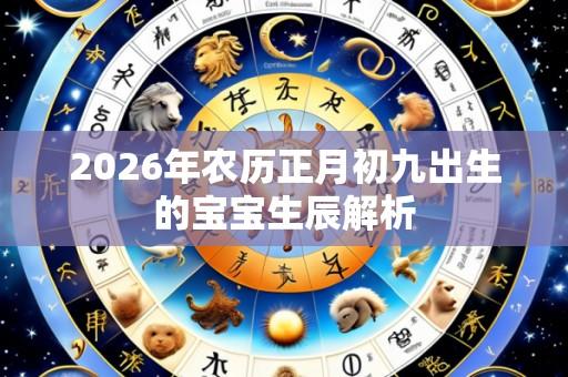 2026年农历正月初九出生的宝宝生辰解析