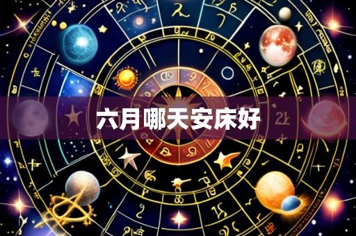 六月哪天安床好