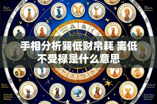 手相分析巽低财帛耗 离低不受禄是什么意思